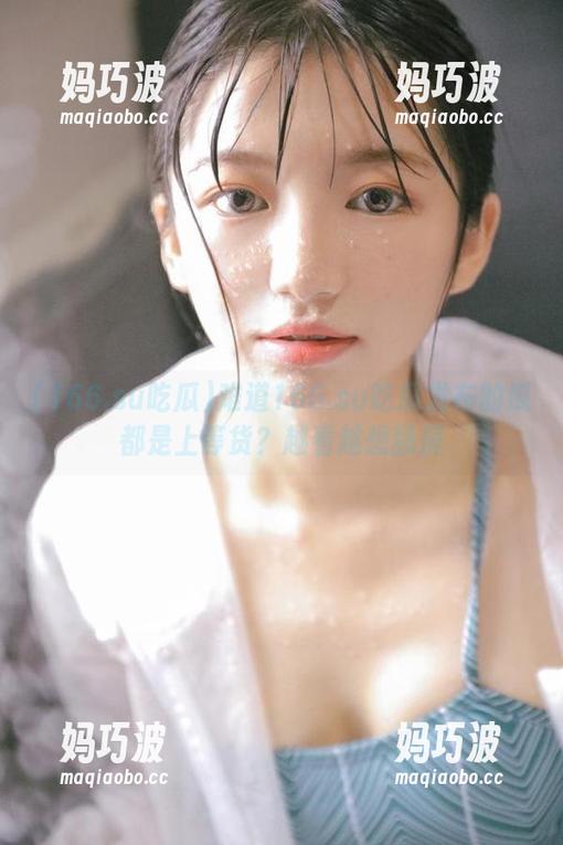 难道166.su吃瓜发布的瓜都是上等货？越看越想舔屏