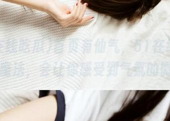 首页有仙气,51在线吃瓜宛如魔法,会让你感受到气氛的微妙!