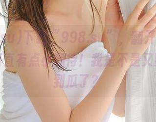 下载“998.su”，翻开新的一屏，简直有点小期待！我是不是又要被钓到瓜了？