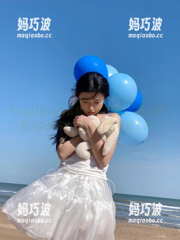 在cgg最新黑料里迷失，被这些瓜的八卦搞得心里痒痒，真不想入手！