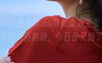 把黑料.su导航设为主页，永远有效的八卦狗粮，今日份又饱了！