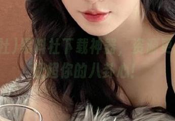 黑料社下载神器,资源更新速度赶超你的八卦心!